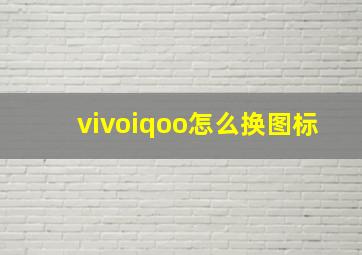 vivoiqoo怎么换图标