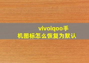 vivoiqoo手机图标怎么恢复为默认