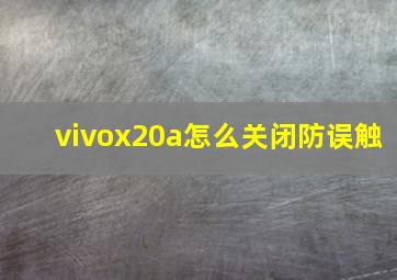 vivox20a怎么关闭防误触