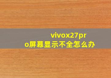 vivox27pro屏幕显示不全怎么办