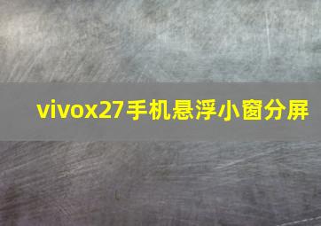 vivox27手机悬浮小窗分屏