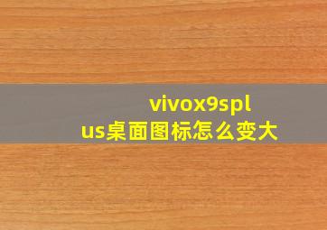 vivox9splus桌面图标怎么变大