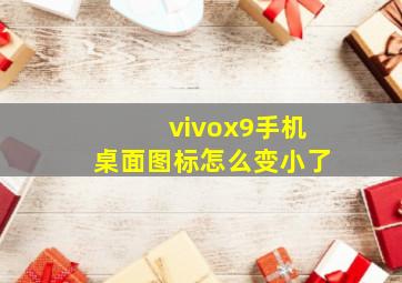 vivox9手机桌面图标怎么变小了