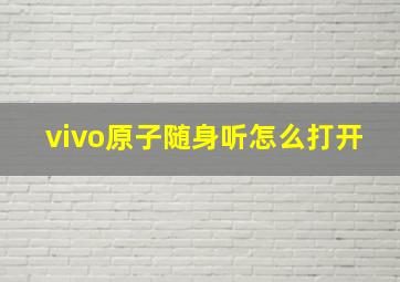 vivo原子随身听怎么打开