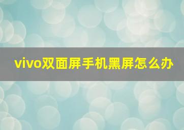 vivo双面屏手机黑屏怎么办