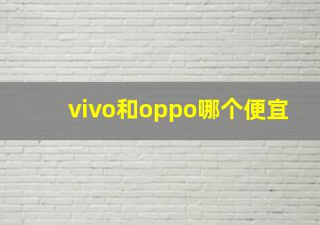 vivo和oppo哪个便宜