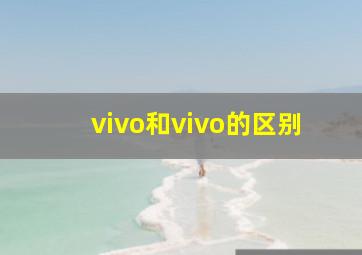 vivo和vivo的区别