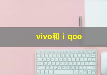 vivo和ⅰqoo