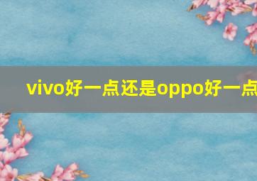 vivo好一点还是oppo好一点