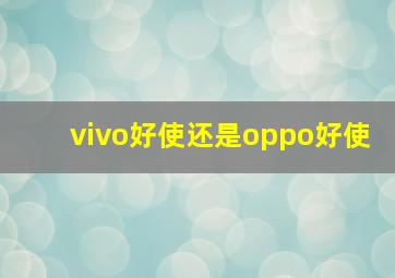 vivo好使还是oppo好使