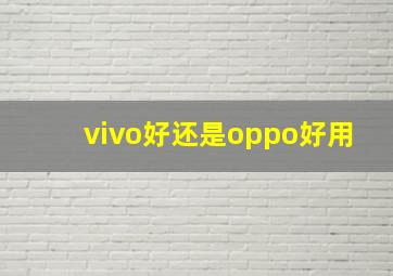 vivo好还是oppo好用