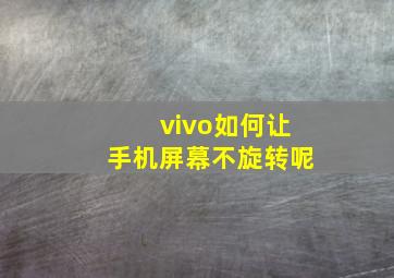 vivo如何让手机屏幕不旋转呢