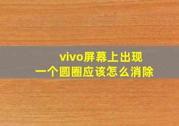 vivo屏幕上出现一个圆圈应该怎么消除