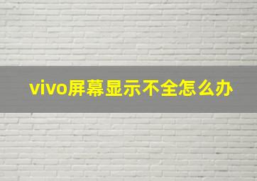 vivo屏幕显示不全怎么办