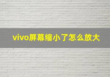 vivo屏幕缩小了怎么放大