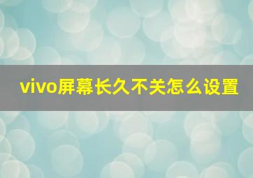 vivo屏幕长久不关怎么设置