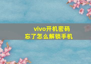 vivo开机密码忘了怎么解锁手机