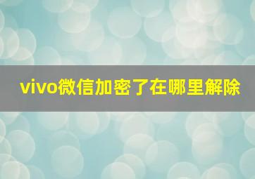 vivo微信加密了在哪里解除