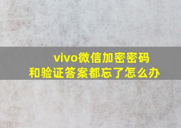 vivo微信加密密码和验证答案都忘了怎么办