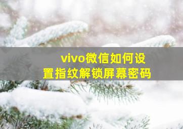 vivo微信如何设置指纹解锁屏幕密码