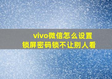 vivo微信怎么设置锁屏密码锁不让别人看