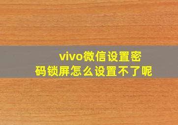 vivo微信设置密码锁屏怎么设置不了呢