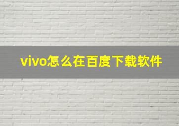 vivo怎么在百度下载软件