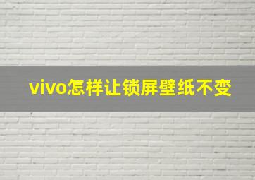 vivo怎样让锁屏壁纸不变