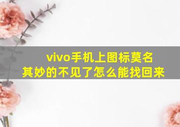 vivo手机上图标莫名其妙的不见了怎么能找回来