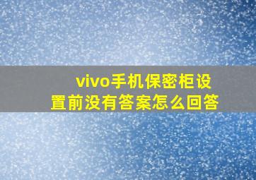 vivo手机保密柜设置前没有答案怎么回答