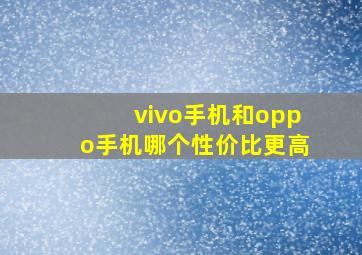 vivo手机和oppo手机哪个性价比更高