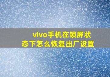 vivo手机在锁屏状态下怎么恢复出厂设置