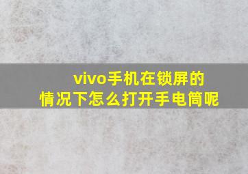 vivo手机在锁屏的情况下怎么打开手电筒呢