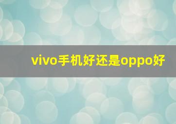 vivo手机好还是oppo好