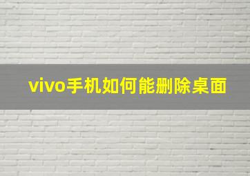 vivo手机如何能删除桌面