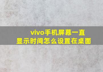 vivo手机屏幕一直显示时间怎么设置在桌面