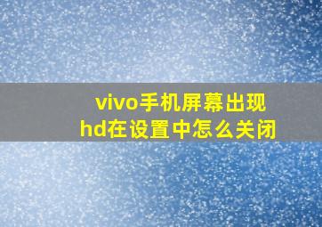 vivo手机屏幕出现hd在设置中怎么关闭