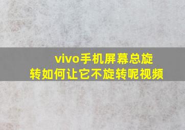 vivo手机屏幕总旋转如何让它不旋转呢视频