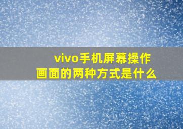 vivo手机屏幕操作画面的两种方式是什么