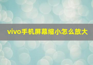 vivo手机屏幕缩小怎么放大