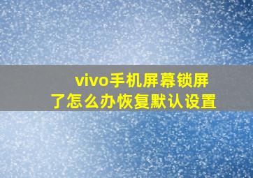 vivo手机屏幕锁屏了怎么办恢复默认设置