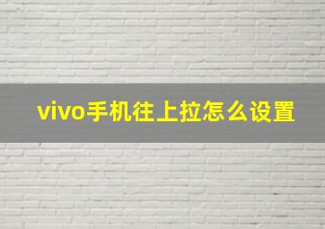 vivo手机往上拉怎么设置