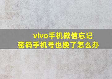 vivo手机微信忘记密码手机号也换了怎么办