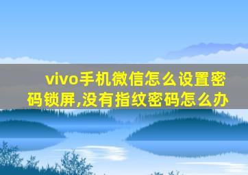 vivo手机微信怎么设置密码锁屏,没有指纹密码怎么办