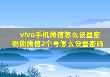 vivo手机微信怎么设置密码锁微信2个号怎么设置密码