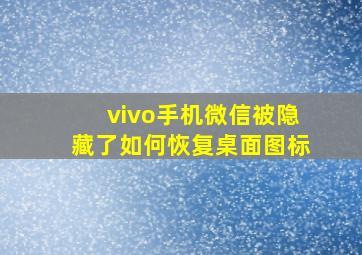 vivo手机微信被隐藏了如何恢复桌面图标