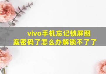 vivo手机忘记锁屏图案密码了怎么办解锁不了了