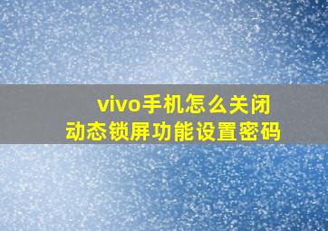 vivo手机怎么关闭动态锁屏功能设置密码