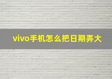 vivo手机怎么把日期弄大