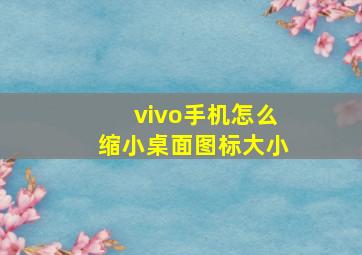 vivo手机怎么缩小桌面图标大小